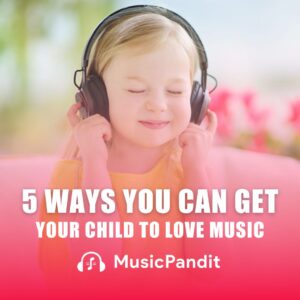 5 Ways You Can Get Your Child to Love Music