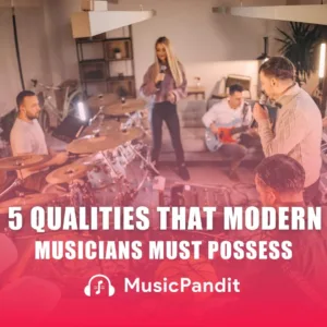 5 Qualities That Modern Musicians Must Possess
