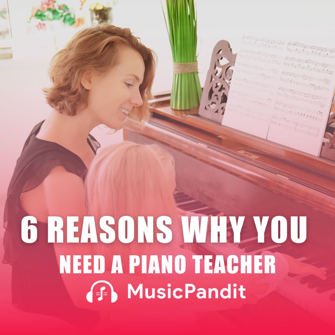 6 Reasons Why You Need a Piano Teacher