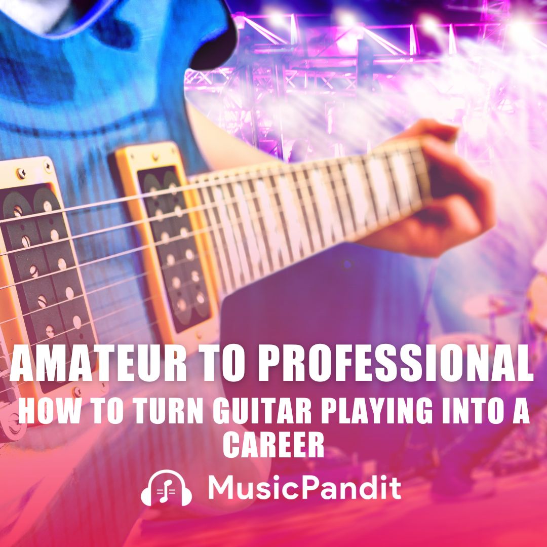 Amateur to Professional How to Turn Guitar Playing Into a Career