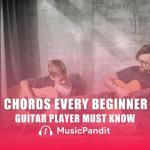 Chords Every Beginner Guitar Player Must Know