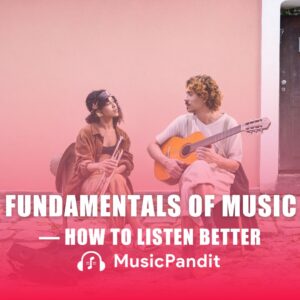 Fundamentals of Music - How to Listen Better