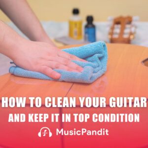 How to Clean Your Guitar and Keep it in Top Condition