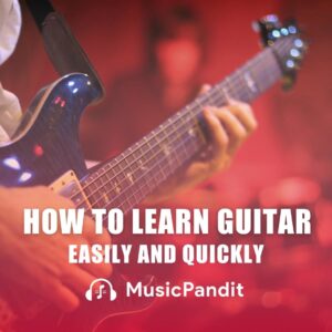 How to Learn Guitar Easily and Quickly