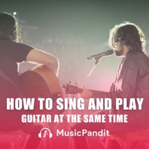 How to Sing and Play Guitar at the Same Time