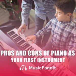 Pros and Cons of Piano as Your First Instrument