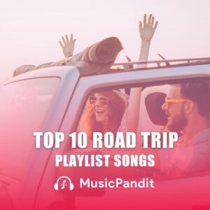Top 10 Road Trip Playlist Songs