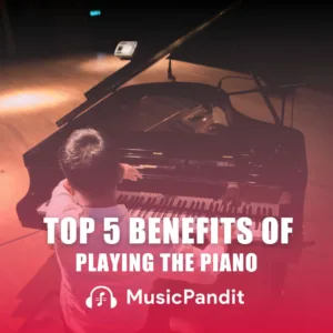Top 5 Benefits of Playing the Piano