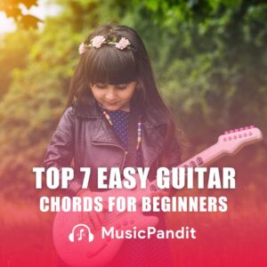 Top 7 Easy Guitar Chords for Beginners