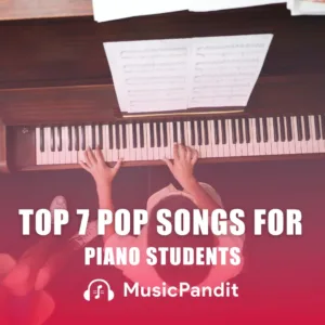 Top 7 Pop Songs for Piano Students