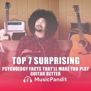 Top 7 Surprising Psychology Facts That'll Make You Play Guitar Better