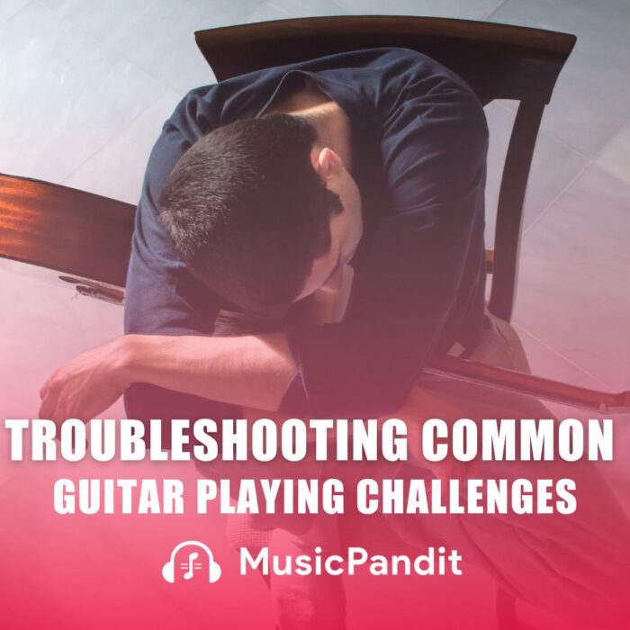 Troubleshooting Common Guitar Playing Challenges