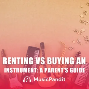 Renting vs Buying an Instrument_ A Parent’s Guide