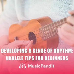 Developing a Sense of Rhythm Ukulele Tips for Beginners