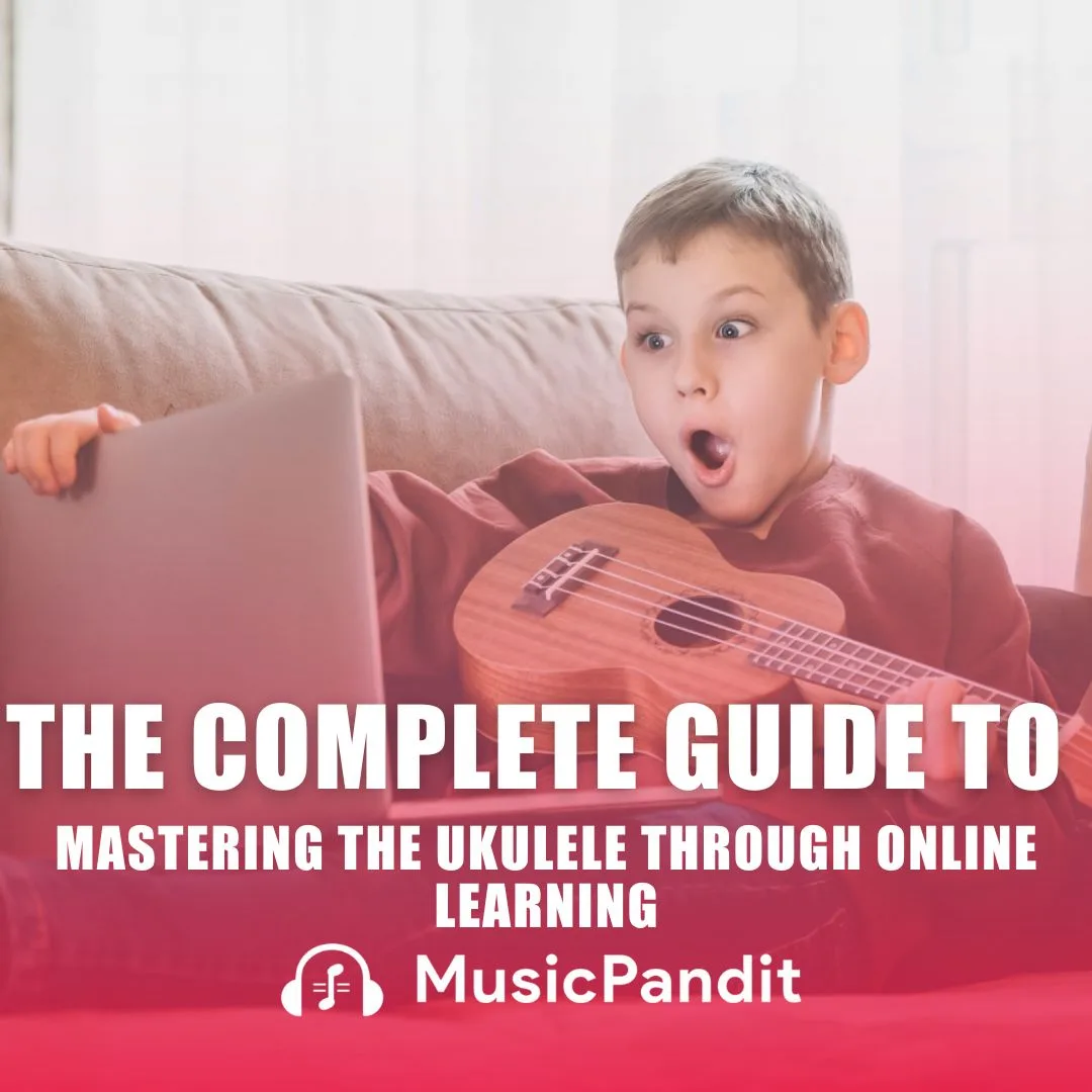 The Complete Guide to Mastering the Ukulele Through Online Learning