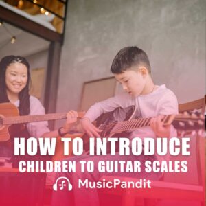 How to Introduce Children to Guitar Scales