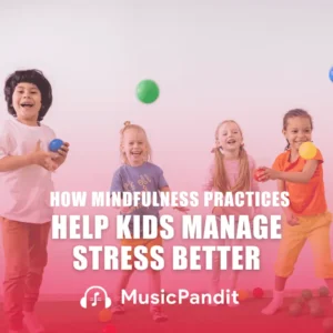How Mindfulness Practices Help Kids Manage Stress Better